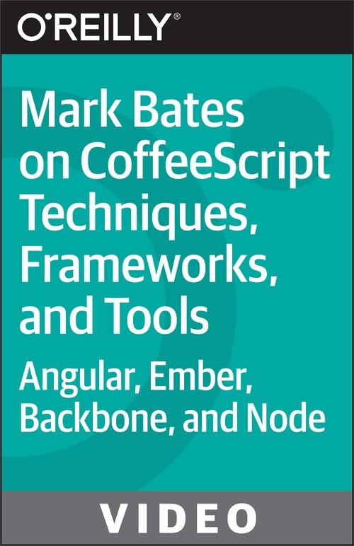 Oreilly - Mark Bates on CoffeeScript Techniques, Frameworks, and Tools