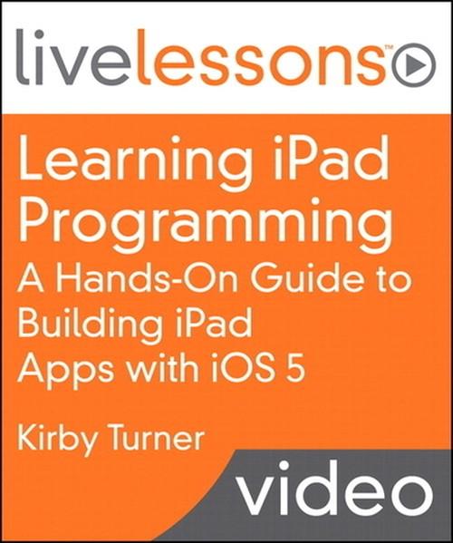 Oreilly - Learning iPad Programming LiveLessons: A Hands-On Guide to Building iPad Apps with iOS 5