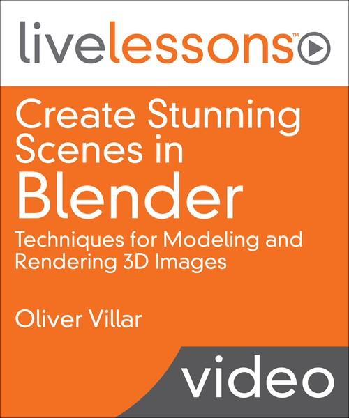 Oreilly - Create Stunning Scenes in Blender LiveLessons: Techniques for Modeling and Rendering 3D Images