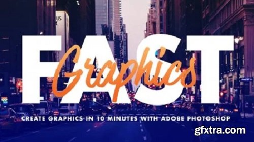 Fast Graphics: Create Graphics in 10 Minutes With Adobe Photoshop