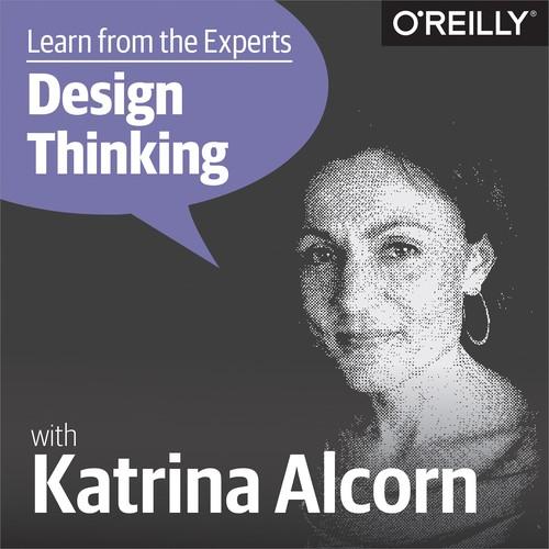Oreilly - Learn from the Experts about Design Thinking: Katrina Alcorn