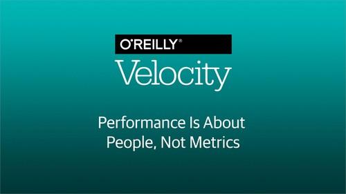 Oreilly - Performance Is About People, Not Metrics