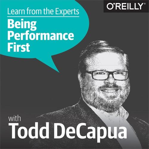 Oreilly - Learn from the Experts about Being Performance-First: Todd DeCapua