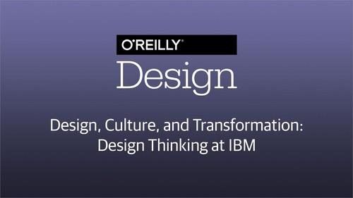 Oreilly - Design, Culture, and Transformation—Design Thinking at IBM