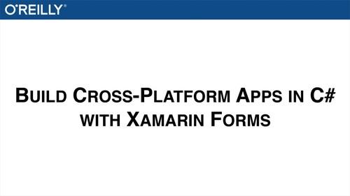 Oreilly - Build Cross-platform Apps in C# with Xamarin Forms