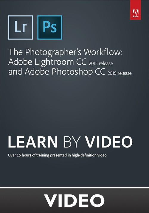 Oreilly - The Photographer's Workflow - Adobe Lightroom CC and Adobe Photoshop CC Learn by Video (2015 release)