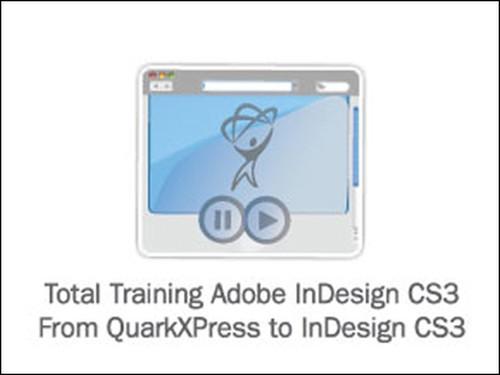 Oreilly - Total Training for Adobe InDesign CS3: From QuarkXPress to InDesign CS3