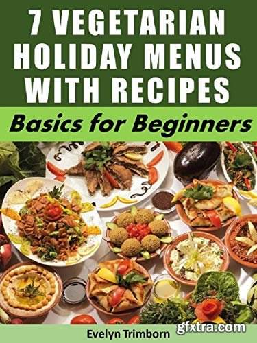7 Vegetarian Holiday Menus with Recipes: Basics for Beginners