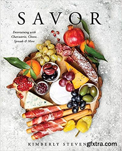 Savor: Entertaining with Charcuterie, Cheese, Spreads & More