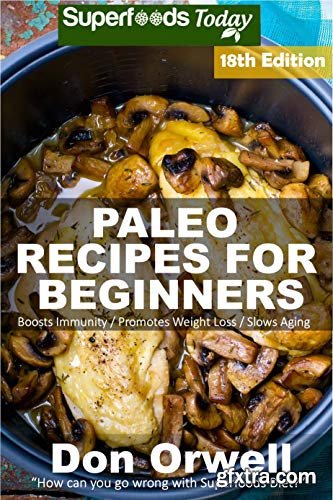 Paleo Recipes for Beginners: 290 Recipes of Quick & Easy Cooking full of Gluten Free and Wheat Free recipes