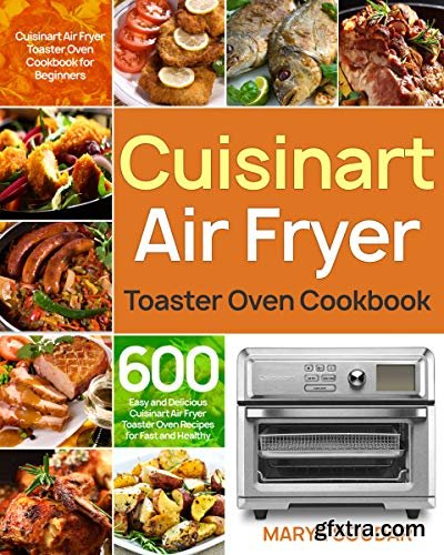 Air Fryer Toaster Oven Cookbook: 600 Easy and Delicious Air Fryer Toaster Oven Recipes for Fast and Healthy Meals