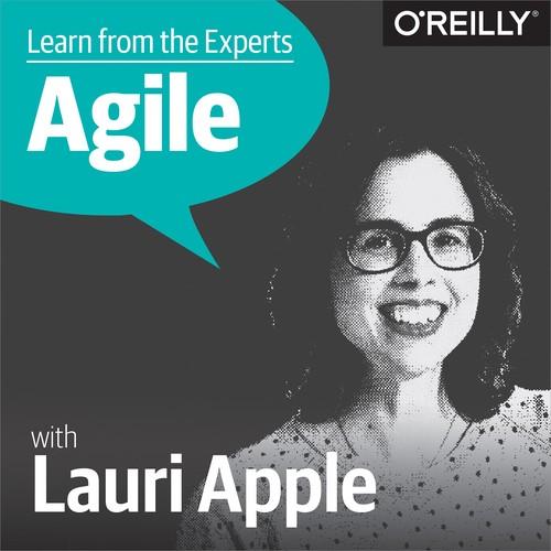 Oreilly - Learn from the Experts about Agile: Lauri Apple