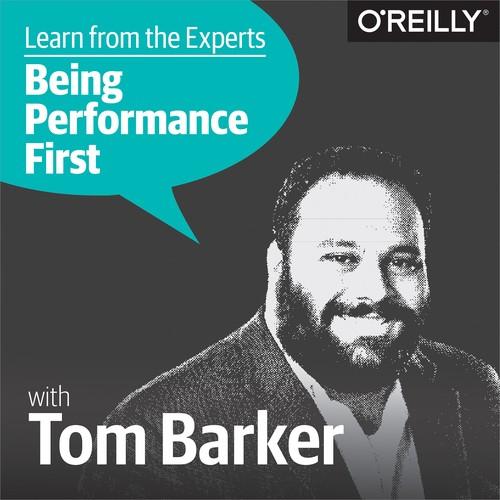 Oreilly - Learn from the Experts about Being Performance-First: Tom Barker