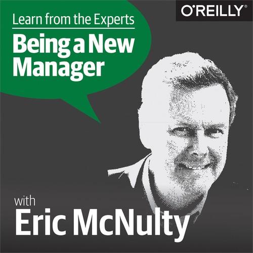 Oreilly - Learn from the Experts about Being a New Manager: Eric McNulty