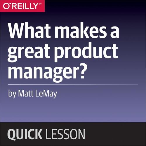 Oreilly - What makes a great product manager?