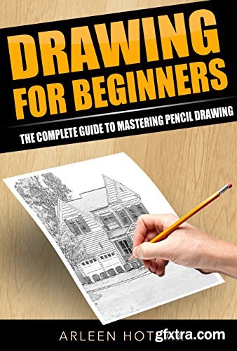 Drawing: For Beginners- The Complete Guide to Mastering Pencil Drawing