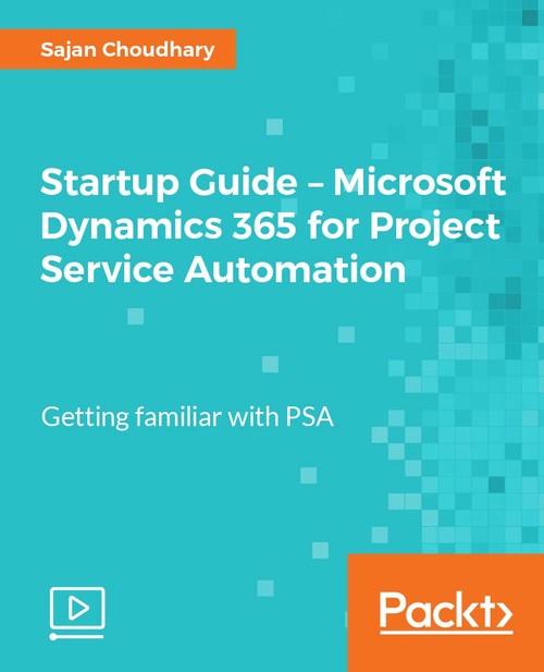 Oreilly - Startup Guide - Microsoft Dynamics 365 for Project Service Automation