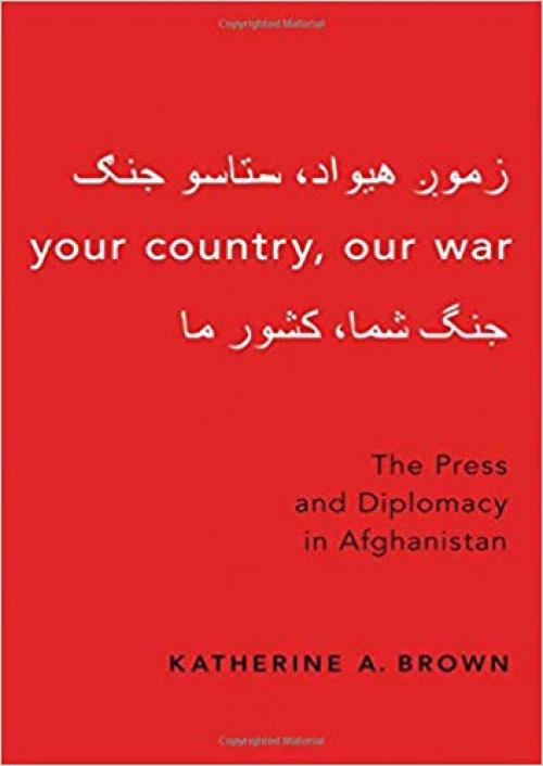 Your Country, Our War: The Press and Diplomacy in Afghanistan