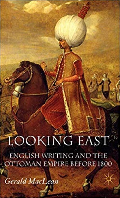 Looking East: English Writing and the Ottoman Empire Before 1800