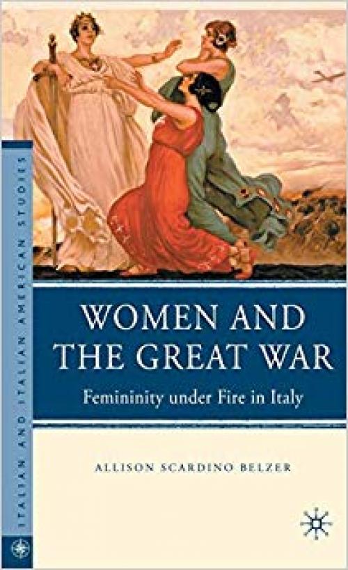 Women and the Great War: Femininity under Fire in Italy (Italian and Italian American Studies)