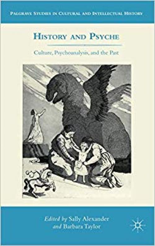History and Psyche: Culture, Psychoanalysis, and the Past (Palgrave Studies in Cultural and Intellectual History)