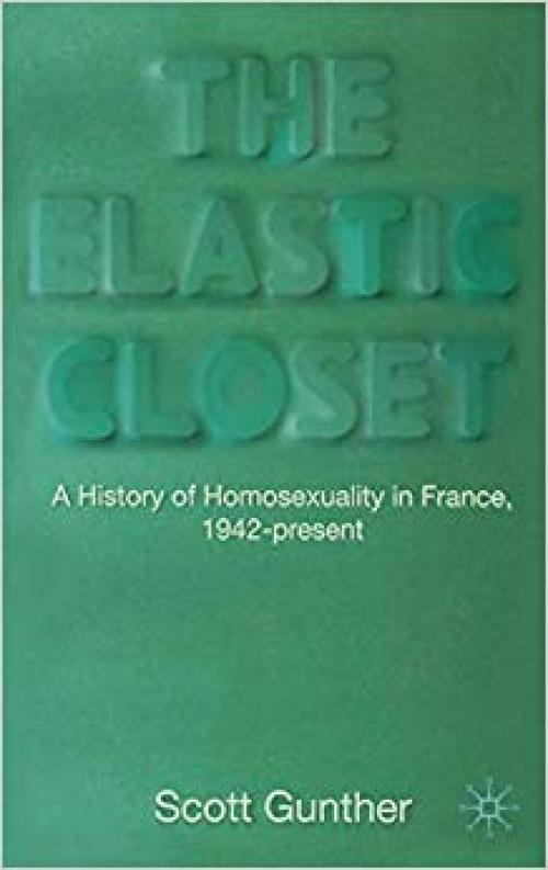 The Elastic Closet: A History of Homosexuality in France, 1942-present