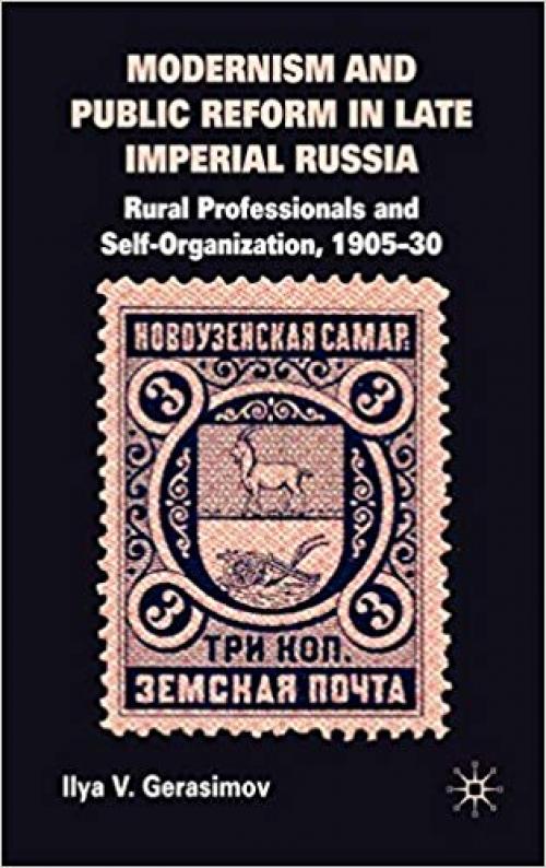 Modernism and Public Reform in Late Imperial Russia: Rural Professionals and Self-Organization, 1905–30
