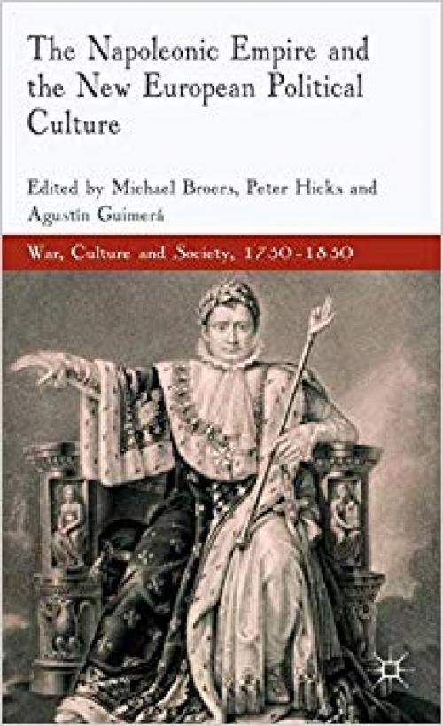 The Napoleonic Empire and the New European Political Culture (War, Culture and Society, 1750 –1850)