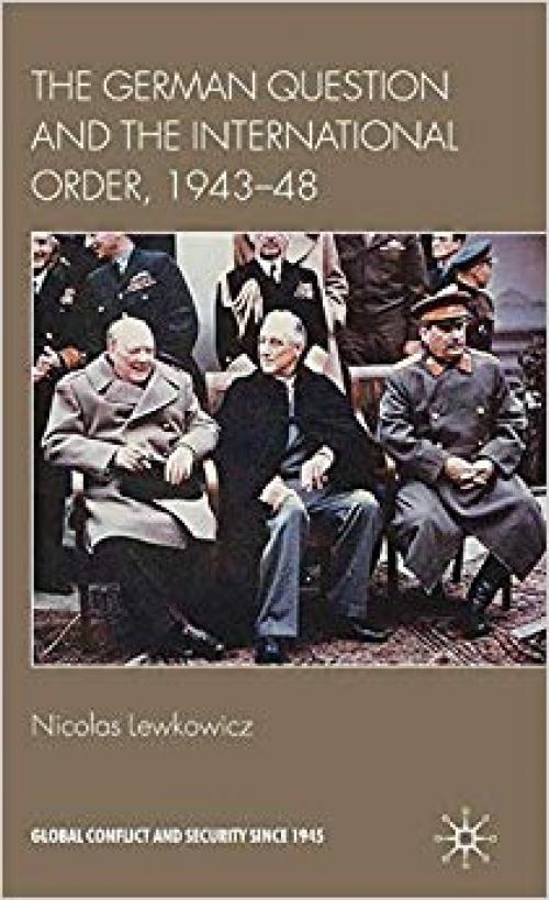 The German Question and the International Order, 1943–48 (Global Conflict and Security since 1945)