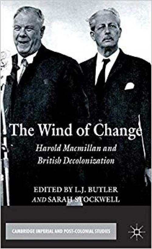 The Wind of Change: Harold Macmillan and British Decolonization (Cambridge Imperial and Post-Colonial Studies Series)