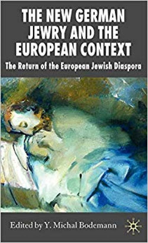 The New German Jewry and the European Context: The Return of the European Jewish Diaspora (New Perspectives in German Political Studies)
