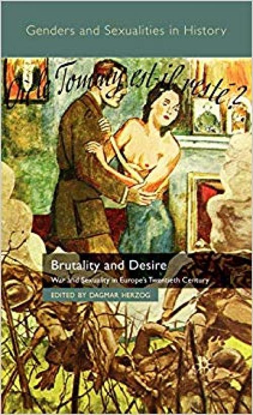 Brutality and Desire: War and Sexuality in Europe's Twentieth Century (Genders and Sexualities in History)