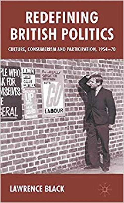 Redefining British Politics: Culture, Consumerism and Participation, 1954–70