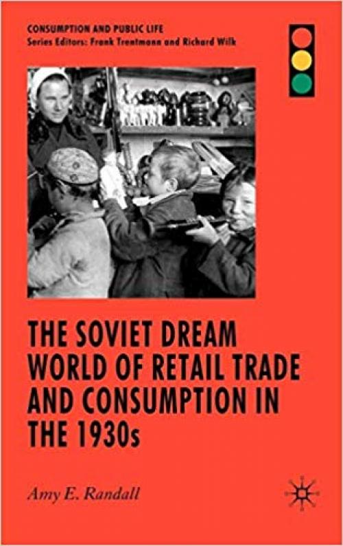 The Soviet Dream World of Retail Trade and Consumption in the 1930s (Consumption and Public Life)