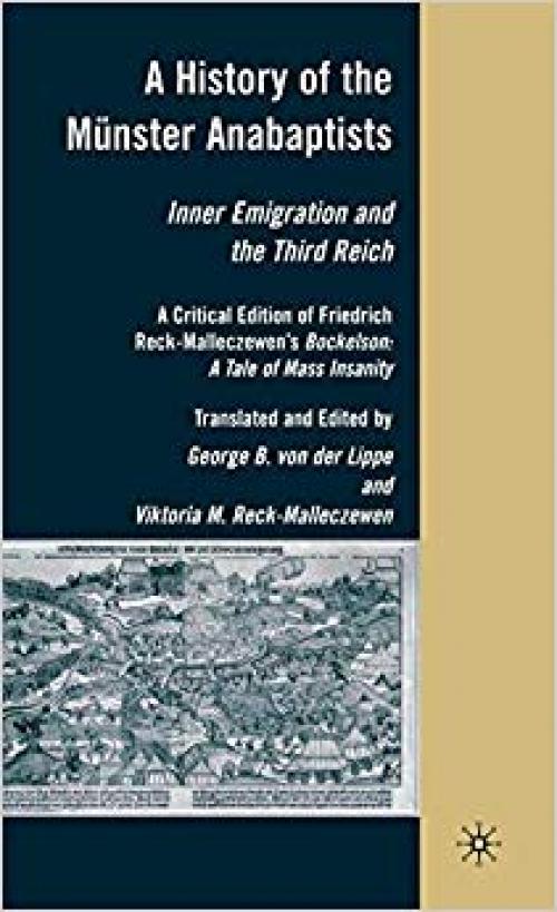 A History of the Münster Anabaptists: Inner Emigration and the Third Reich: A Critical Edition of Friedrich Reck-Malleczewen's Bockelson: A Tale of Mass Insanity