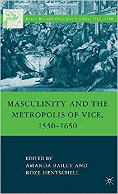 Masculinity and the Metropolis of Vice, 1550–1650 (Early Modern Cultural Studies 1500–1700)