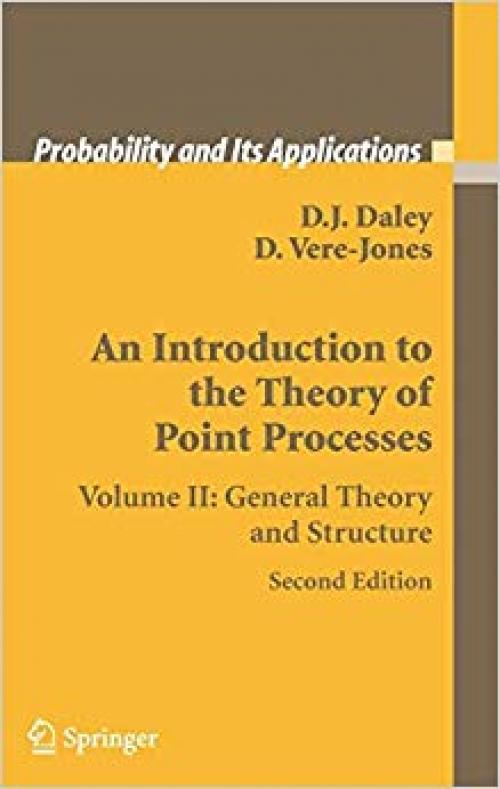 An Introduction to the Theory of Point Processes: Volume II: General Theory and Structure (Probability and Its Applications)