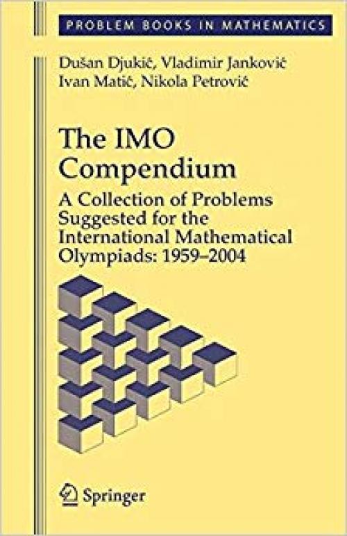 The IMO Compendium: A Collection of Problems Suggested for The International Mathematical Olympiads: 1959-2004 (Problem Books in Mathematics)