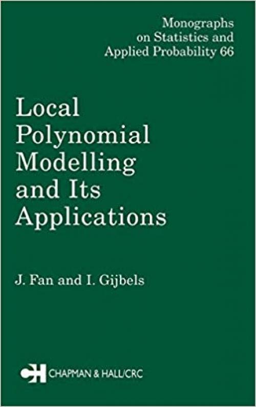 Local Polynomial Modelling and Its Applications: Monographs on Statistics and Applied Probability 66 (Chapman & Hall/CRC Monographs on Statistics and Applied Probability)