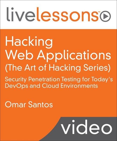 Oreilly - Hacking Web Applications The Art of Hacking Series LiveLessons: Security Penetration Testing for Today's DevOps and Cloud Environments