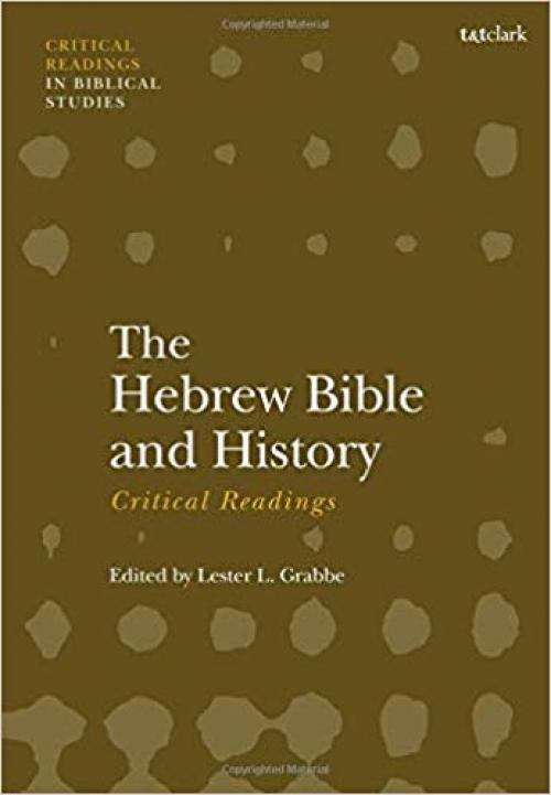 The Hebrew Bible and History: Critical Readings (T&T Clark Critical Readings in Biblical Studies)