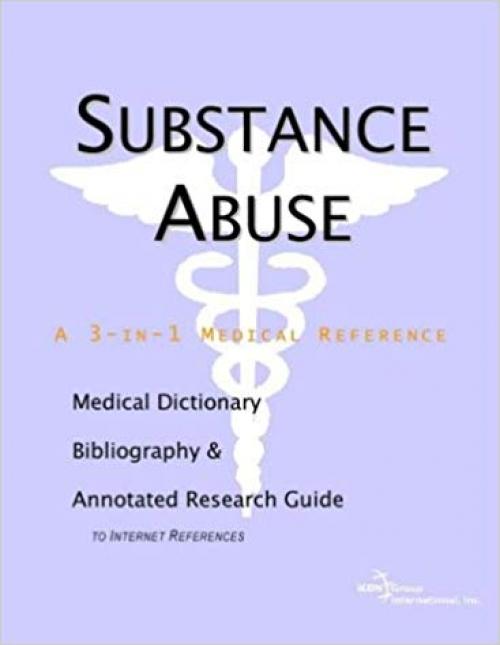 Substance Abuse - A Medical Dictionary, Bibliography, and Annotated Research Guide to Internet References