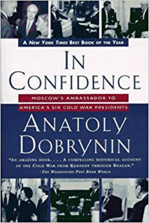 In Confidence:: Moscow's Ambassador to America's Six Cold War Presidents