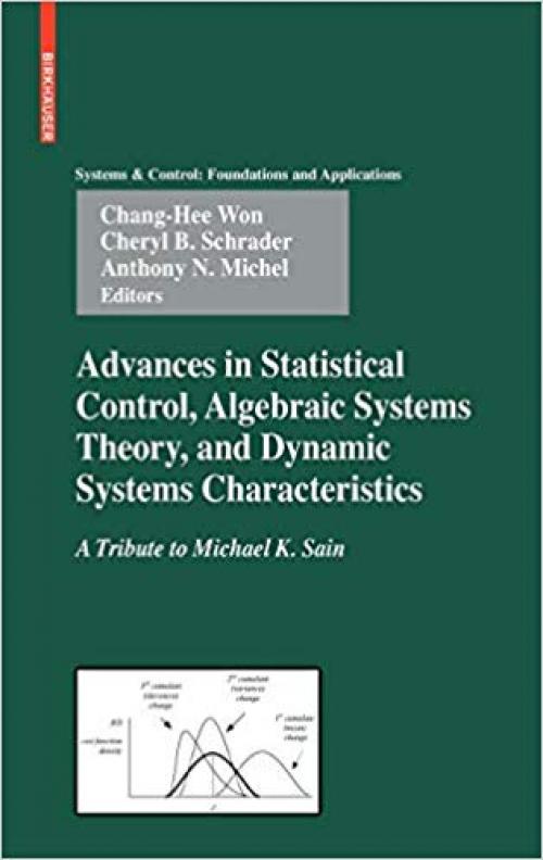 Advances in Statistical Control, Algebraic Systems Theory, and Dynamic Systems Characteristics: A Tribute to Michael K. Sain (Systems & Control: Foundations & Applications)