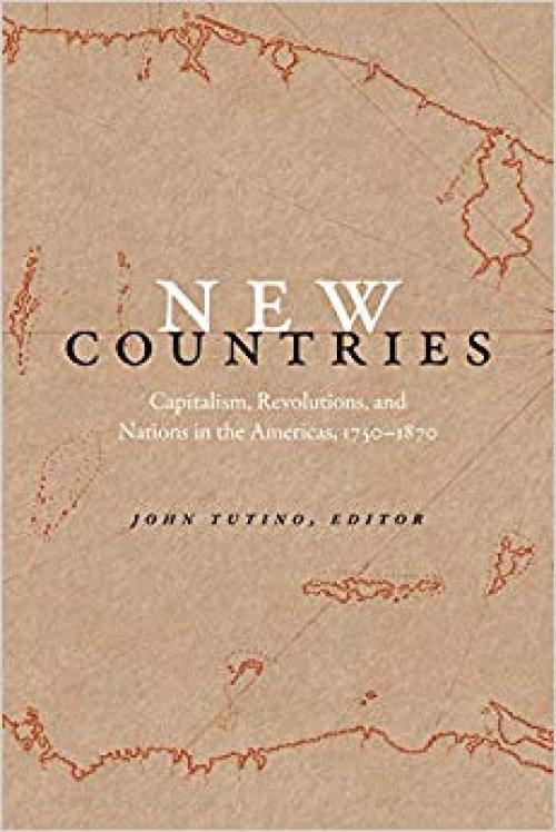 New Countries: Capitalism, Revolutions, and Nations in the Americas, 1750–1870