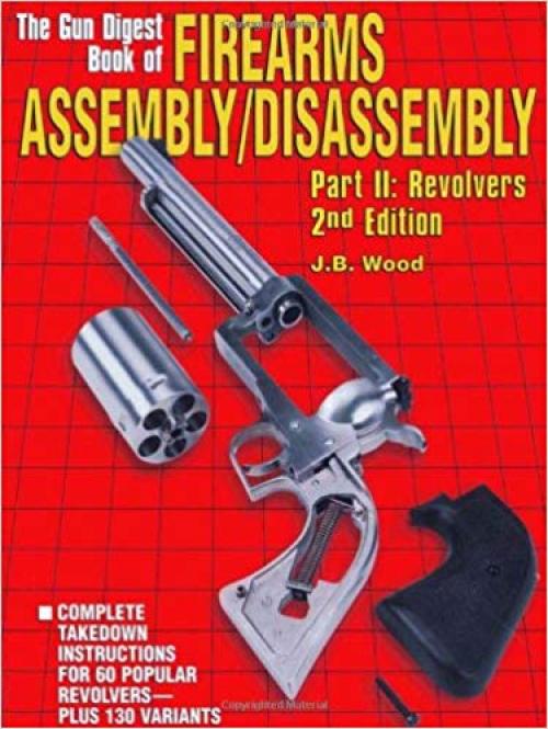The Gun Digest Book of Firearms Assembly/Disassembly Part II - Revolvers (Pt. II)