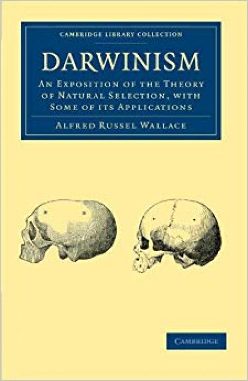 Darwinism: An Exposition of the Theory of Natural Selection, with some of its Applications (Cambridge Library Collection - Darwin, Evolution and Genetics)