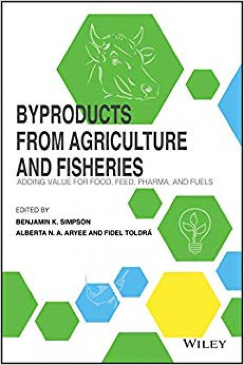 Byproducts from Agriculture and Fisheries: Adding Value for Food, Feed, Pharma and Fuels
