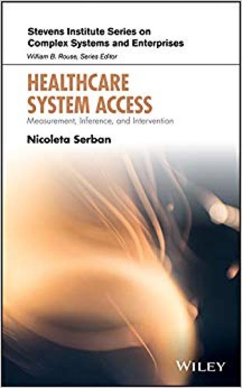 Healthcare System Access: Measurement, Inference, and Intervention (Stevens Institute Series on Complex Systems and Enterprises)