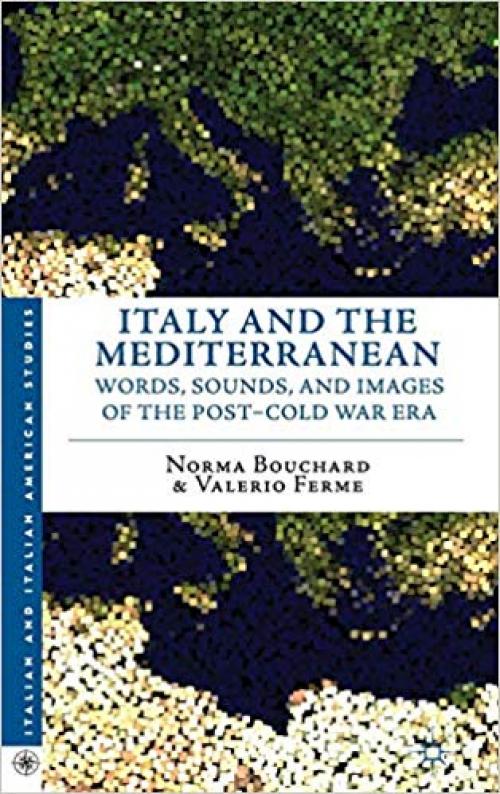 Italy and the Mediterranean: Words, Sounds, and Images of the Post-Cold War Era (Italian and Italian American Studies)